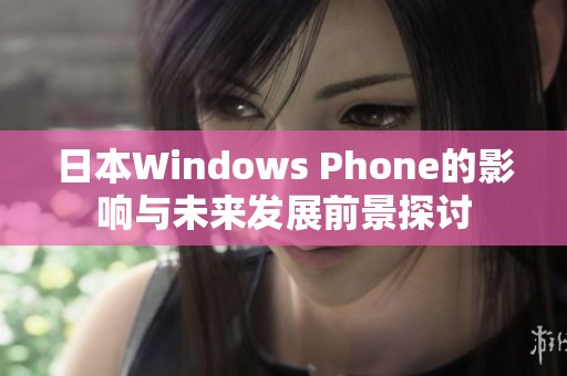 日本Windows Phone的影响与未来发展前景探讨