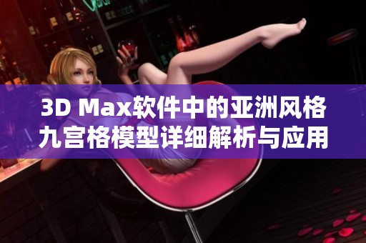 3D Max软件中的亚洲风格九宫格模型详细解析与应用技巧