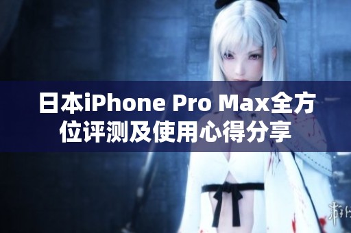 日本iPhone Pro Max全方位评测及使用心得分享