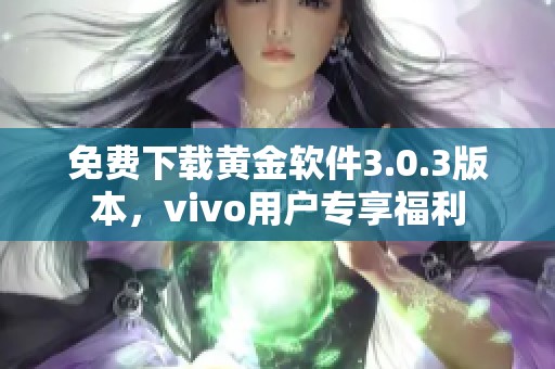 免费下载黄金软件3.0.3版本，vivo用户专享福利
