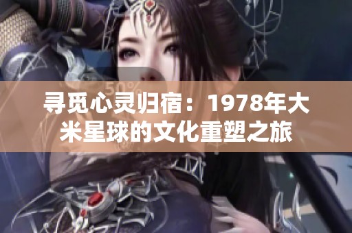 寻觅心灵归宿：1978年大米星球的文化重塑之旅