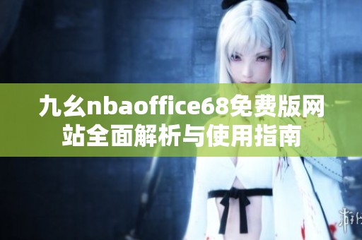 九幺nbaoffice68免费版网站全面解析与使用指南
