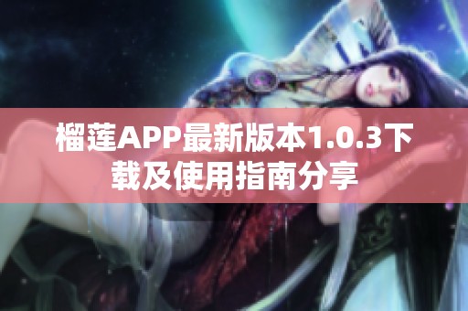 榴莲APP最新版本1.0.3下载及使用指南分享