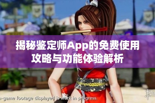 揭秘鉴定师App的免费使用攻略与功能体验解析