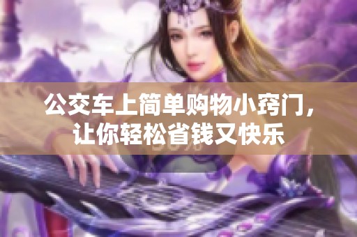 公交车上简单购物小窍门，让你轻松省钱又快乐