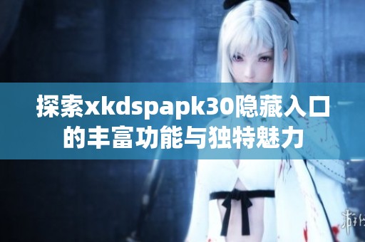 探索xkdspapk30隐藏入口的丰富功能与独特魅力