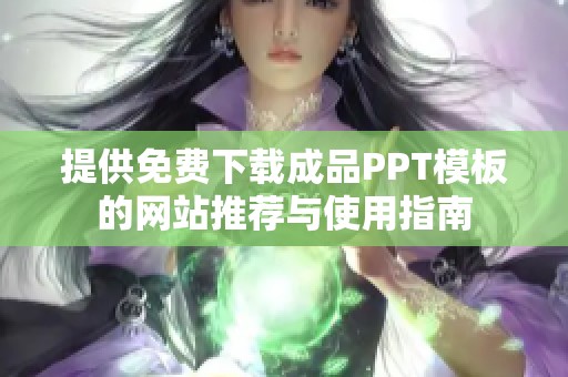 提供免费下载成品PPT模板的网站推荐与使用指南