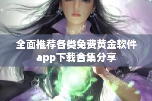 全面推荐各类免费黄金软件app下载合集分享