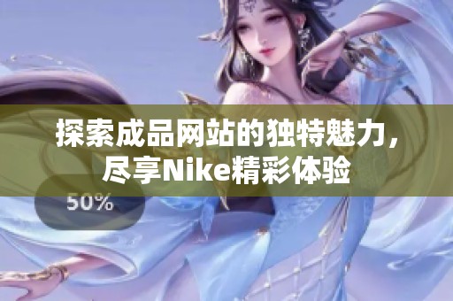 探索成品网站的独特魅力，尽享Nike精彩体验