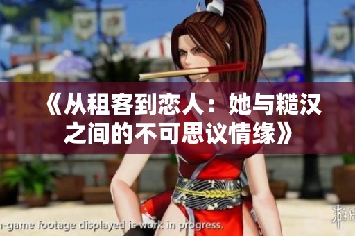 《从租客到恋人：她与糙汉之间的不可思议情缘》