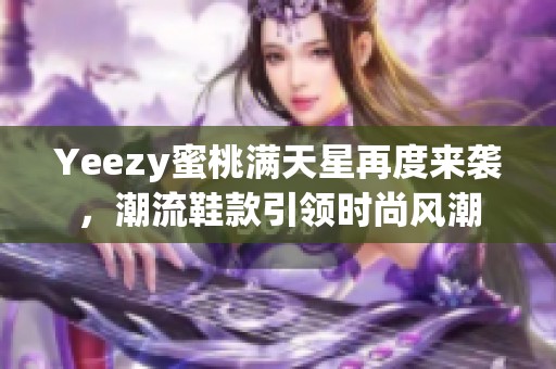 Yeezy蜜桃满天星再度来袭，潮流鞋款引领时尚风潮