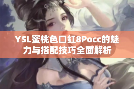 YSL蜜桃色口红8Pocc的魅力与搭配技巧全面解析