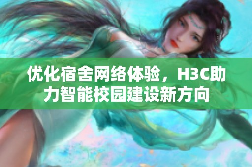 优化宿舍网络体验，H3C助力智能校园建设新方向