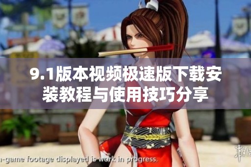 9.1版本视频极速版下载安装教程与使用技巧分享