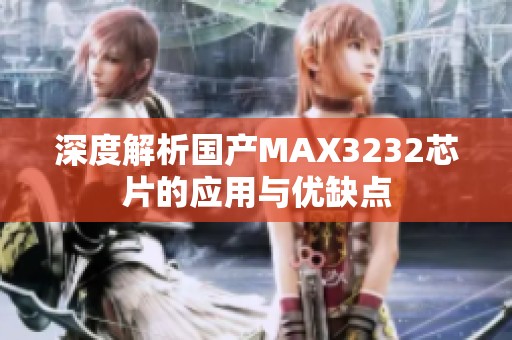 深度解析国产MAX3232芯片的应用与优缺点