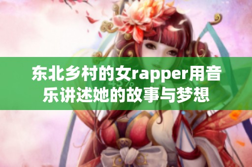 东北乡村的女rapper用音乐讲述她的故事与梦想