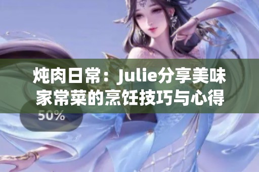 炖肉日常：Julie分享美味家常菜的烹饪技巧与心得