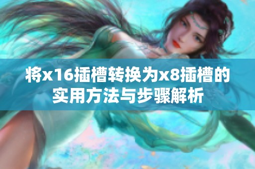 将x16插槽转换为x8插槽的实用方法与步骤解析