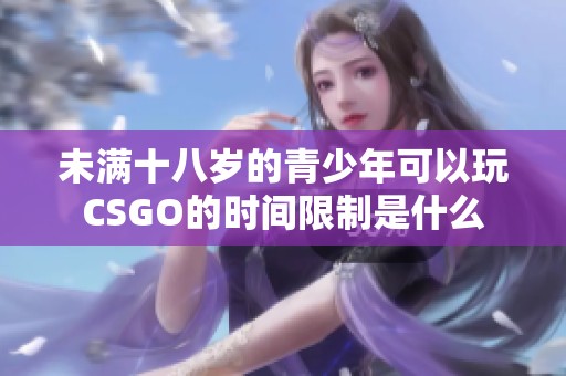 未满十八岁的青少年可以玩CSGO的时间限制是什么