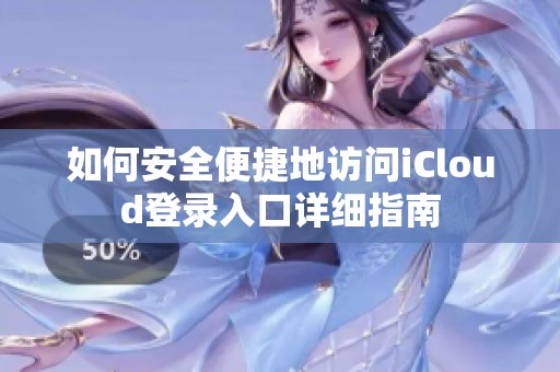 如何安全便捷地访问iCloud登录入口详细指南