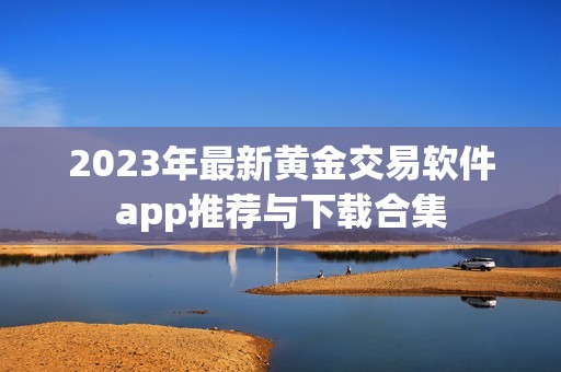 2023年最新黄金交易软件app推荐与下载合集