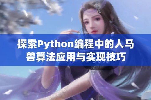 探索Python编程中的人马兽算法应用与实现技巧