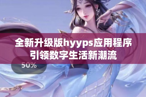 全新升级版hyyps应用程序引领数字生活新潮流