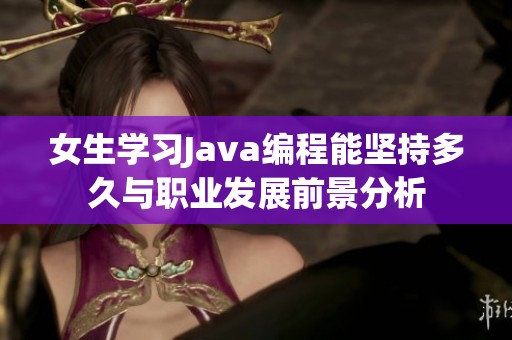 女生学习Java编程能坚持多久与职业发展前景分析