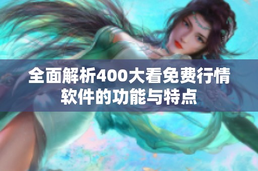 全面解析400大看免费行情软件的功能与特点