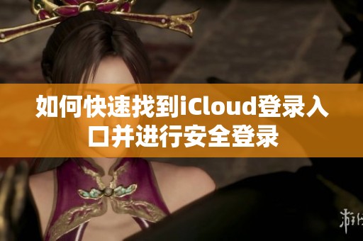 如何快速找到iCloud登录入口并进行安全登录