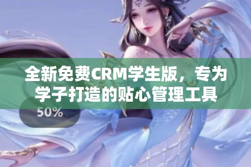 全新免费CRM学生版，专为学子打造的贴心管理工具