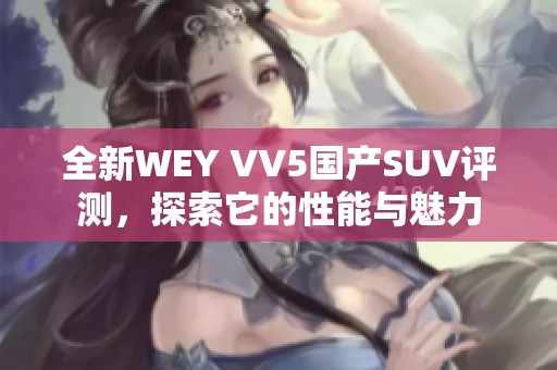 全新WEY VV5国产SUV评测，探索它的性能与魅力