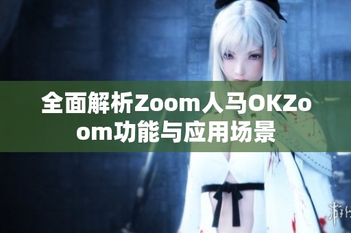 全面解析Zoom人马OKZoom功能与应用场景
