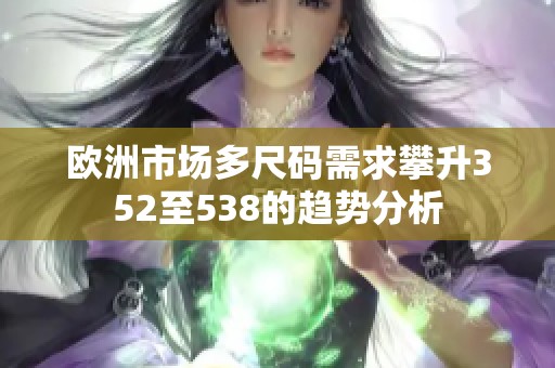 欧洲市场多尺码需求攀升352至538的趋势分析