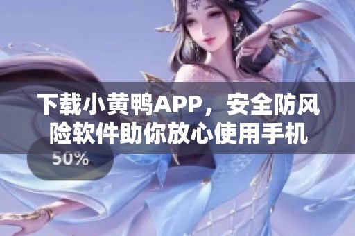 下载小黄鸭APP，安全防风险软件助你放心使用手机