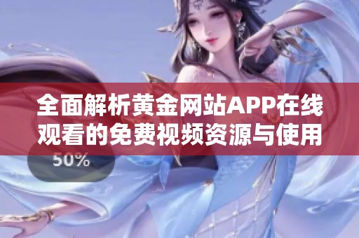 全面解析黄金网站APP在线观看的免费视频资源与使用体验