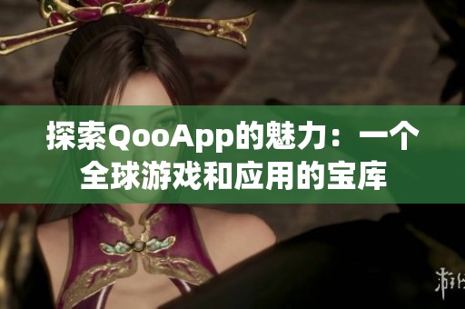 探索QooApp的魅力：一个全球游戏和应用的宝库