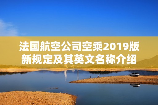 法国航空公司空乘2019版新规定及其英文名称介绍