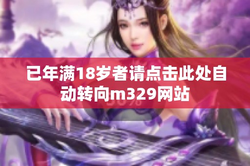 已年满18岁者请点击此处自动转向m329网站