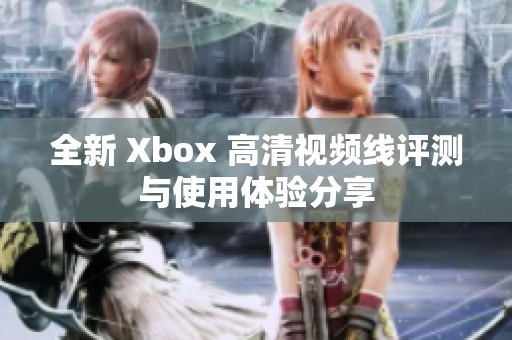 全新 Xbox 高清视频线评测与使用体验分享