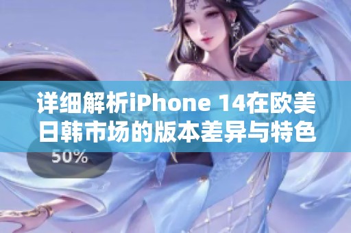 详细解析iPhone 14在欧美日韩市场的版本差异与特色