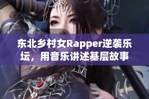 东北乡村女Rapper逆袭乐坛，用音乐讲述基层故事