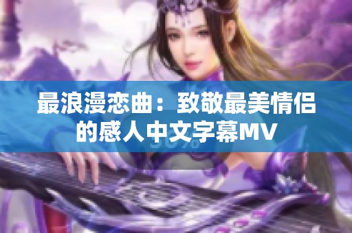 最浪漫恋曲：致敬最美情侣的感人中文字幕MV