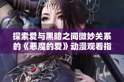 探索爱与黑暗之间微妙关系的《恶魔的爱》动漫观看指南