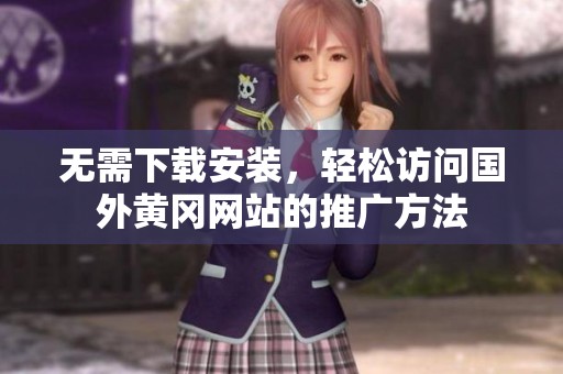 无需下载安装，轻松访问国外黄冈网站的推广方法