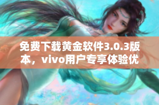 免费下载黄金软件3.0.3版本，vivo用户专享体验优化