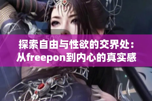 探索自由与性欲的交界处：从freepon到内心的真实感受