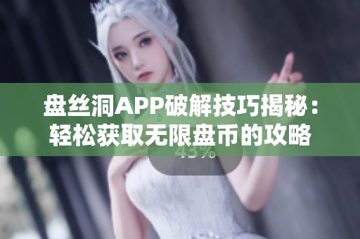 盘丝洞APP破解技巧揭秘：轻松获取无限盘币的攻略