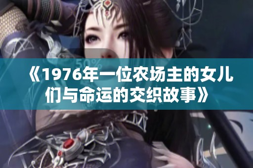 《1976年一位农场主的女儿们与命运的交织故事》