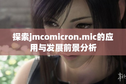 探索jmcomicron.mic的应用与发展前景分析